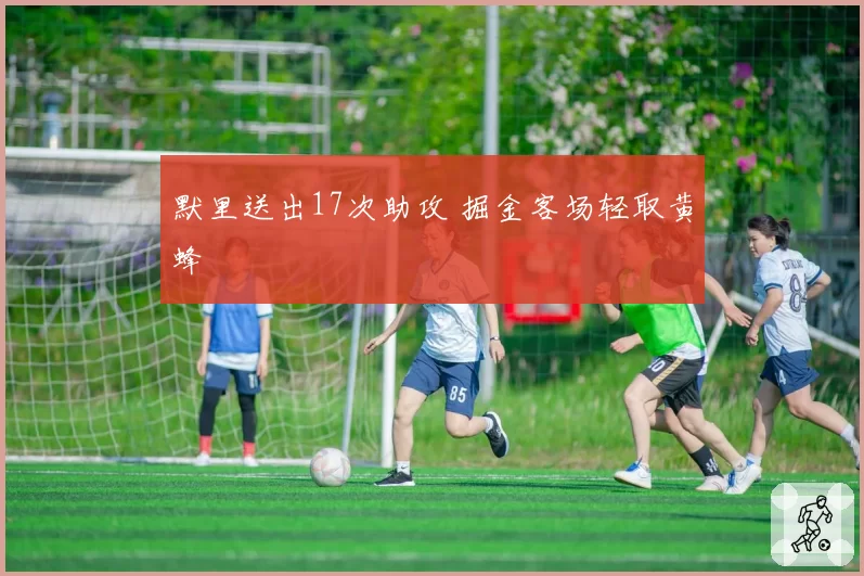 默里送出17次助攻 掘金客场轻取黄蜂