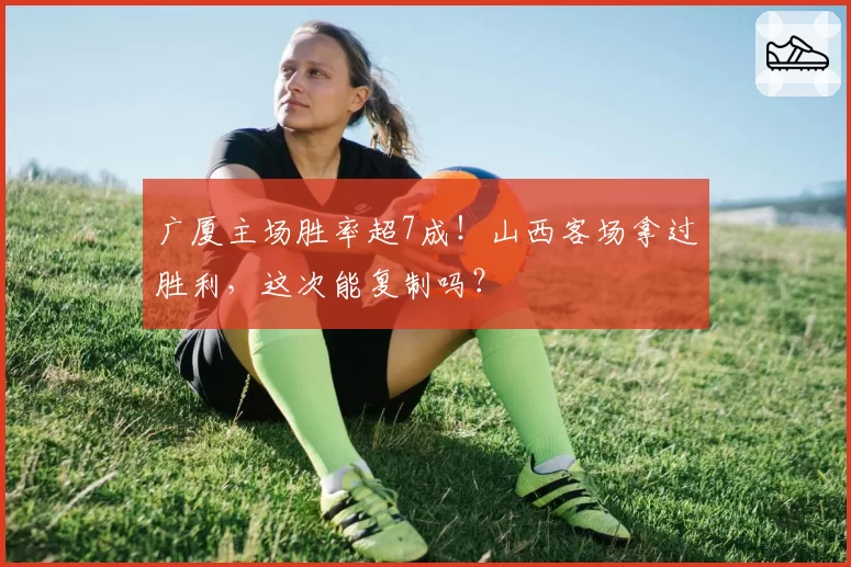 广厦主场胜率超7成！山西客场拿过胜利，这次能复制吗？