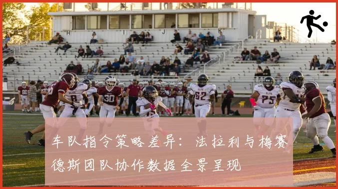 车队指令策略差异：法拉利与梅赛德斯团队协作数据全景呈现